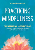 Practicing Mindfulness: 75 Essential Meditations to Reduce Stress, Improve Mental Health, and Find Peace in the Everyday - Paperback