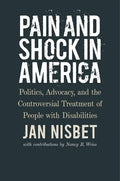 Pain and Shock in America: Politics, Advocacy, and the Controversial Treatment of People with Disabilities - Hardcover