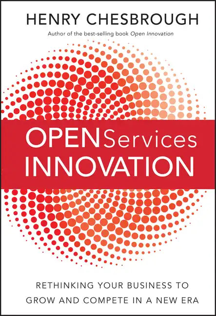 Open Services Innovation: Rethinking Your Business to Grow and Compete in a New Era - Hardcover