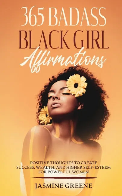 365 Badass Black Girl Affirmations: Positive Thoughts To Create Success, Wealth, and Higher Self-Esteem For Powerful Women - Paperback
