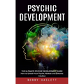 Psychic Development: The Ultimate Psychic Development Guide (How to Unlock Your Psychic Abilities and Enhance Intuition) - Paperback
