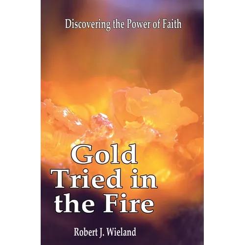 Gold Tried In the Fire: Discovering the Power of Faith - Paperback