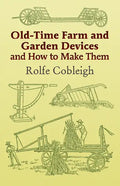 Old-Time Farm and Garden Devices and How to Make Them - Paperback