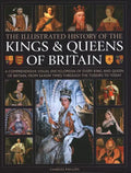 Illustrated History of Kings & Queens of Britain: A Visual Encyclopedia of Every King and Queen of Britain, from Saxon Times Through the Tudors and St - Hardcover