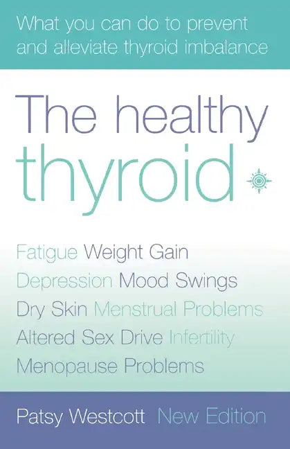 The Healthy Thyroid: What You Can Do to Prevent and Alleviate Thyroid Imbalance - Paperback