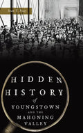 Hidden History of Youngstown and the Mahoning Valley - Hardcover