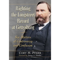 Righting the Longstreet Record at Gettysburg: Six Matters of Controversy and Confusion - Paperback