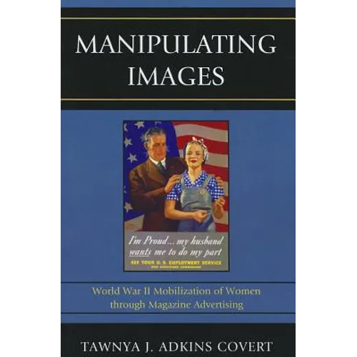 Manipulating Images: World War II Mobilization of Women through Magazine Advertising - Paperback