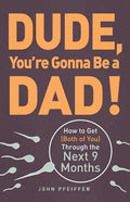 Dude, You're Gonna Be a Dad!: How to Get (Both of You) Through the Next 9 Months - Paperback