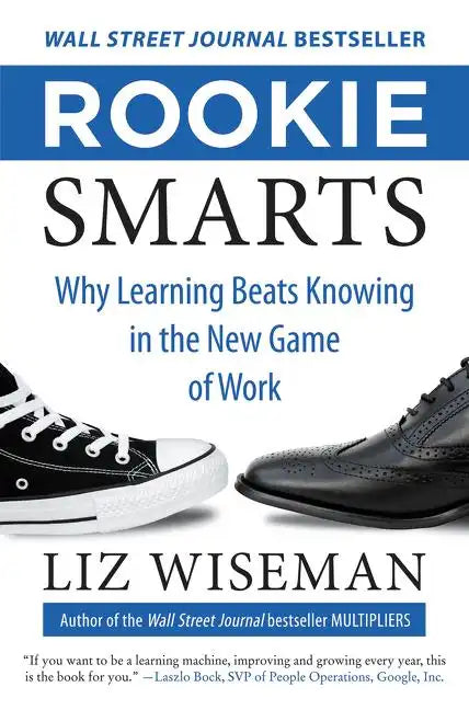 Rookie Smarts: Why Learning Beats Knowing in the New Game of Work - Hardcover