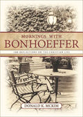 Mornings with Bonhoeffer: 100 Reflections on the Christian Life - Paperback