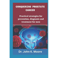 Conquering Prostrate Cancer: Practical strategies for prevention, diagnosis and treatment for men - Paperback