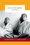 Given to the Goddess: South Indian Devadasis and the Sexuality of Religion - Paperback
