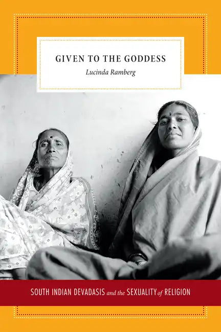 Given to the Goddess: South Indian Devadasis and the Sexuality of Religion - Hardcover