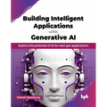 Building Intelligent Applications with Generative AI: Explore the potential of AI for next gen applications (English Edition) - Paperback