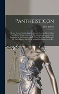 Pantheisticon: or, the Form of Celebrating the Socratic-society. Divided Into Three Parts. Which Contain, I. The Morals and Axioms of - Hardcover