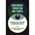 Punishment, Probation and Parole: Mapping Out 'Mass Supervision' in International Contexts - Hardcover