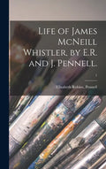 Life of James McNeill Whistler, by E.R. and J. Pennell.; 1 - Hardcover
