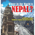 Where in the World is Nepal? Geography Books Children's Explore the World Books - Hardcover