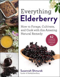 Everything Elderberry: How to Forage, Cultivate, and Cook with This Amazing Natural Remedy - Hardcover