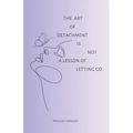 The art of detachment, is not a lesson of letting go: The art of detachment - Paperback