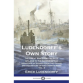 Ludendorff's Own Story: The Great War from the Siege of Li鑒e to the Signing of the Armistice as Viewed from the Grand Headquarters of the Ger - Paperback