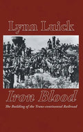 Iron Blood: The Building of the Trans-continental Railroad - Hardcover
