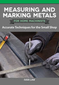 Measuring and Marking Metals for Home Machinists: Accurate Techniques for the Small Shop - Paperback