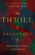 The Thrill of Orthodoxy: Rediscovering the Adventure of Christian Faith - Hardcover