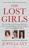 The Lost Girls: The True Story of the Cleveland Abductions and the Incredible Rescue of Michelle Knight, Amanda Berry, and Gina DeJesus - Paperback