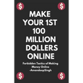 Make Your 1st 100 Million Dollers Online ( Forbidden Tactics of Making Money Online ) - Paperback