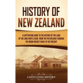 History of New Zealand: A Captivating Guide to the History of the Land of the Long White Cloud, from the Polynesians Through the Māori Mu - Hardcover