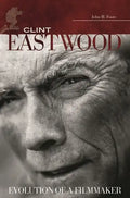 Clint Eastwood: Evolution of a Filmmaker - Hardcover
