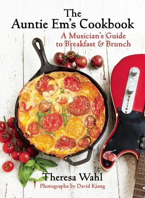 The Auntie Em's Cookbook: A Musician's Guide to Breakfast & Brunch & Dessert! - Hardcover