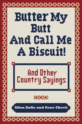 Butter My Butt and Call Me a Biscuit: And Other Country Sayings, Say-So's, Hoots and Hollers - Paperback