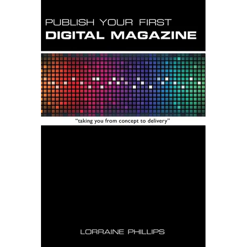 Publish Your First Digital Magazine: Taking You from Concept to Delivery - Paperback