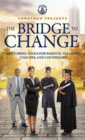 The Bridge to Change: Mentoring Tools for Parents, Teachers, Coaches, and Counselors: Mentoring Tools for Parents, Teachers, Coaches, and Counselors - Hardcover