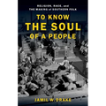 To Know the Soul of a People: Religion, Race, and the Making of Southern Folk - Paperback