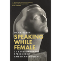 Speaking While Female: 75 Extraordinary Speeches by American Women - Hardcover