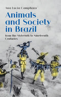 Animals and Society in Brazil, from the Sixteenth to Nineteenth Centuries - Hardcover
