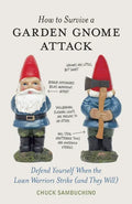 How to Survive a Garden Gnome Attack: Defend Yourself When the Lawn Warriors Strike (and They Will) - Hardcover