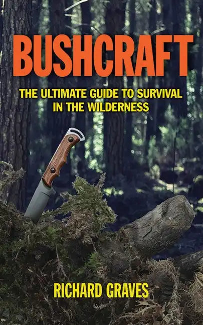 Bushcraft: The Ultimate Guide to Survival in the Wilderness - Paperback
