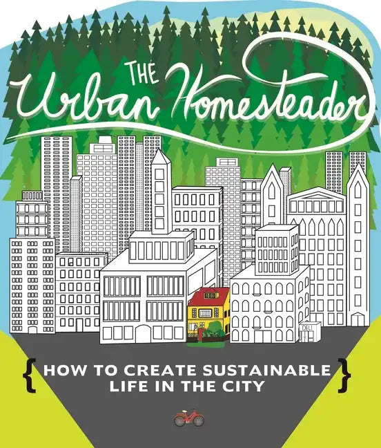 Urban Homesteader: How to Create Sustainable Life in the City - Paperback