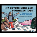 My Coyote Nose and Ptarmigan Toes: An Almost-True Alaskan Adventure - Paperback