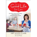The Good Life for Less: Giving Your Family Great Meals, Good Times, and a Happy Home on a Budget - Paperback