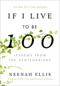If I Live to Be 100: Lessons from the Centenarians - Hardcover