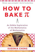 How to Bake Pi: An Edible Exploration of the Mathematics of Mathematics - Paperback
