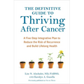 The Definitive Guide to Thriving After Cancer: A Five-Step Integrative Plan to Reduce the Risk of Recurrence and Build Lifelong Health - Paperback