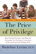 The Price of Privilege: How Parental Pressure and Material Advantage Are Creating a Generation of Disconnected and Unhappy Kids - Paperback