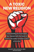 A Toxic New Religion: Understanding the Postmodern, Neo-Marxist Faith that Seeks to Destroy the Judeo-Christian Culture of the West - Paperback